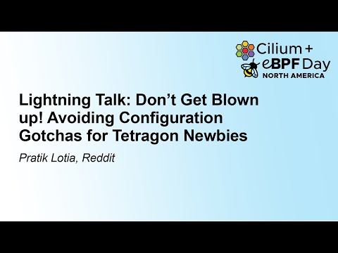 Lightning Talk: Don't Get Blown up! Avoiding Configuration Gotchas for Tetragon Newb... Pratik Lotia