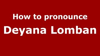 How to pronounce Deyana Lomban