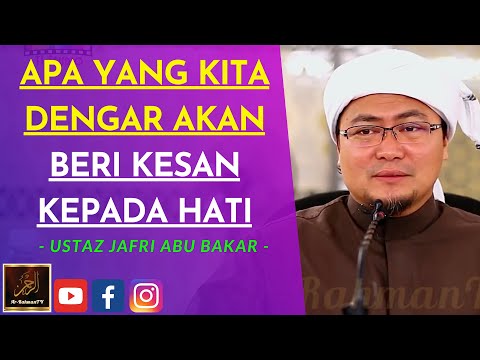Ustaz Jafri Abu Bakar - APA YANG KITA DENGAR AKAN BERI KESAN KEPADA HATI