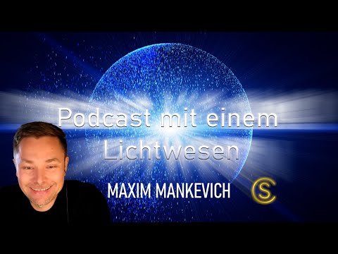 Podcast mit einem Lichtwesen Folge 33 Maxim Mankevich