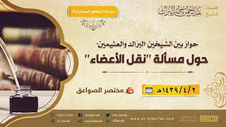 صورة حوار بين الشيخين "البراك والعثيمين" حول مسألة "نقل الأعضاء" - الشيخ عبدالرحمن بن ناصر البراك (217)