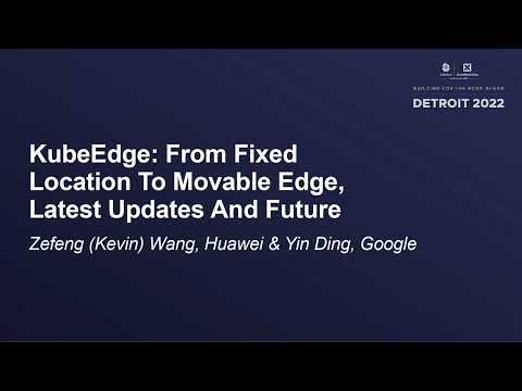 KubeEdge: From Fixed Location To Movable Edge, Latest Updat...Zefeng (Kevin) Wang, Huawei & Yin Ding
