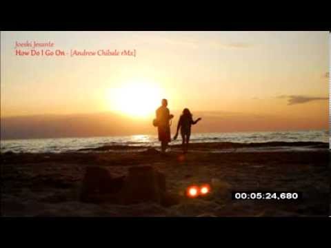 Joeski, Jesante - How Do I Go On [Andrew Chibale rMx]