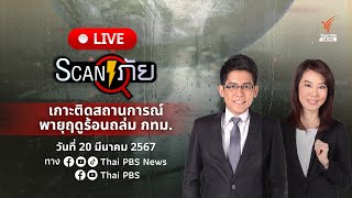 เกาะติดสถานการณ์พายุฤดูร้อนถล่ม กทม. | สแกนภัย | 20 มี.ค.67