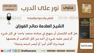 صورة هل لابد للإنسان أن ينهج في عبادته مذهباً واحداً في كل شيء؟ الشيخ صالح بن فوزان الفوزان