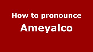 How to pronounce Ameyalco