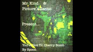 &quot;You&#39;ve Got Yr. Cherry Bomb&quot; - Spoon (Mr. Kind &amp; Picture Atlantic Cover)