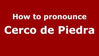 How to pronounce Cerco De Piedra