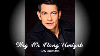 'WAG KA NANG UMIYAK by GARY VALENCIANO