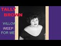 TALLY BROWN sings Willow Weep for Me