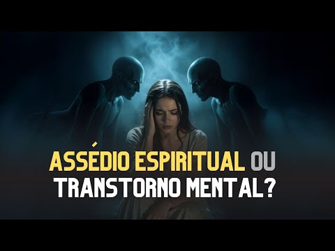 ASSÉDIO ESPIRITUAL OU TRANSTORNO MENTAL?  ONDE COMEÇA UM E "TERMINA" OU OUTRO?