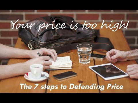 Your Price Is Too High - 7 Steps to Defending Price