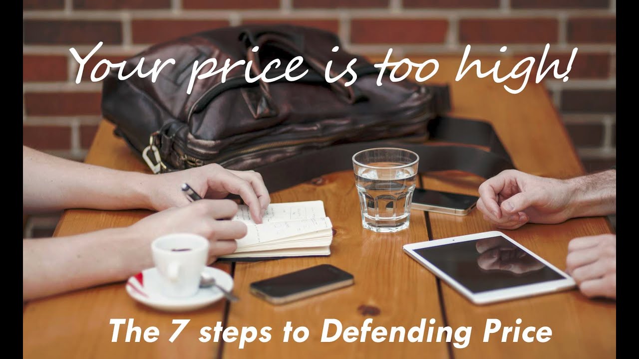 "Your Price Is Too High! - 7 Steps to Defending Price"