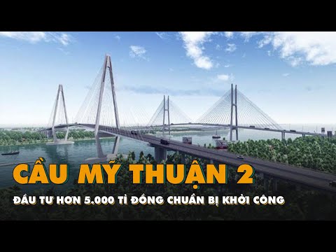 Cầu Mỹ Thuận 2 đầu tư hơn 5.000 tỉ đồng chuẩn bị khởi công