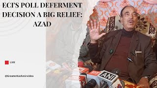 ECI's poll deferment decision a big relief: Azad