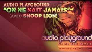 Audio Playground - On Ne Sait Jamais [avec Snoop Lion]**Clip Lyrics Officiel**
