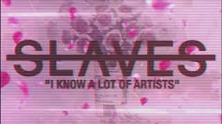 Slaves - I Know A Lot Of Artists