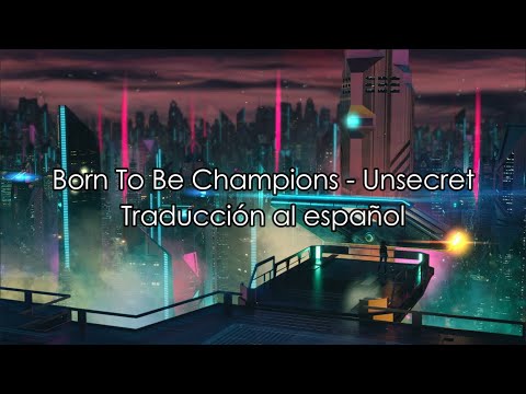 Born To Be Champions - Unsecret (Traducción en español)
