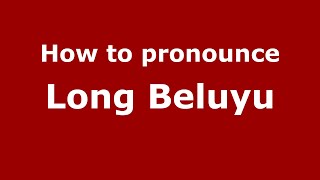 How to pronounce Long Beluyu