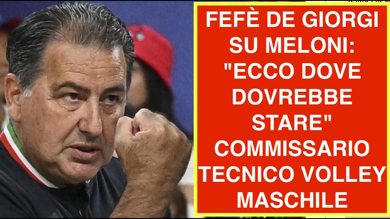 FEFÈ DE GIORGI SU MELONI: "ECCO DOVE DOVREBBE STARE"  COMMISSARIO TECNICO VOLLEY MASCHILE