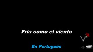 Luis Miguel Fria como o vento LETRA  ( Fria como el viento LETRA En Portugués )