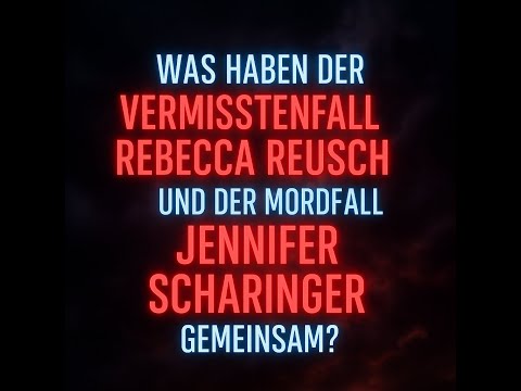 Welche Parallelen gibt es zwischen dem Fall Rebecca Reusch und dem Fall Jennifer Scharinger?