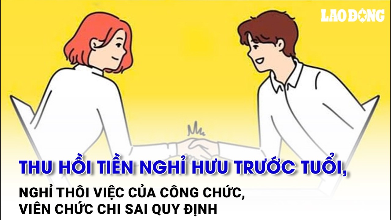 Thu hồi tiền nghỉ hưu trước tuổi, nghỉ thôi việc của công chức, viên chức chi sai quy định