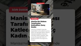 Manisa'da Babası Tarafından Katledilen Genç Kadın