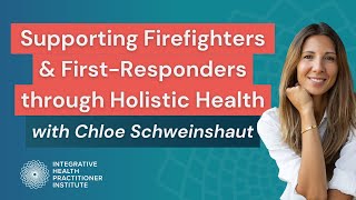 Supporting Firefighters & First-Responders through Holistic Health with Chloe Schweinshaut