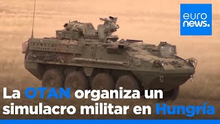 La OTAN organiza un simulacro militar a gran escala con armamento de última tecnología en Hungría
