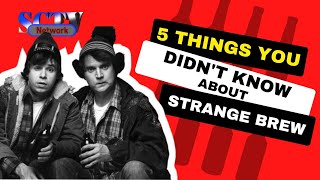 5 things about Strange Brew that you probably didn&#39;t know!