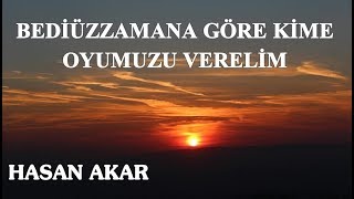 Hasan Akar - Bediüzzamana Göre Kime Oyumuzu Verelim...