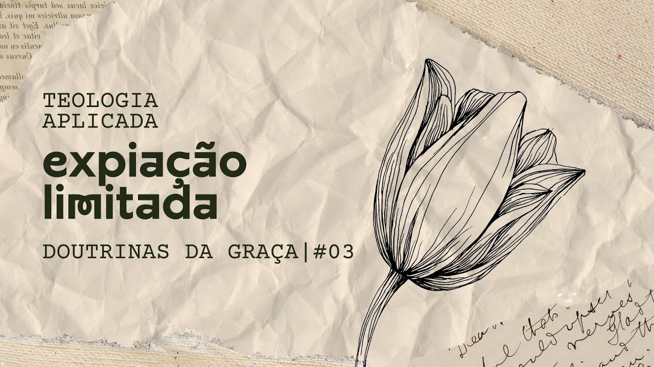 DOUTRINAS DA GRAÇA: EXPIAÇÃO LIMITADA