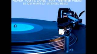 NEVER YOU&#39;VE DONE THAT General Public - Dj Joey Hizon 12&#39;&#39; Extended Remix