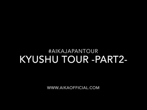 Aika Japan Tour | KYUSHU TOUR (Part 2)