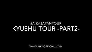 Aika Japan Tour | KYUSHU TOUR (Part 2)