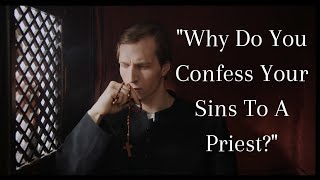 "Why Do You Confess Your Sins To A Priest?"