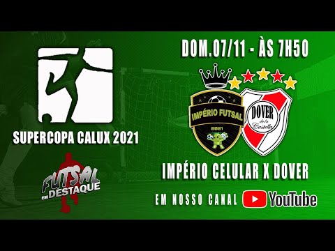 AO VIVO SUPERCOPA CALUX 2021 - IMPERIO CEL X DOVER - FUTSAL EM DESTAQUE