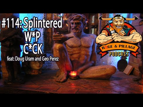 Rage and Pillage Podcast #114: Splintered W*p C*ck (feat: Doug Uram and Geo Perez)