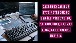 Casper Excalibur G770 Notebook Pc Usb ile Windows 10, 11 kurulumu, format atma, Kurulum usb hazırla