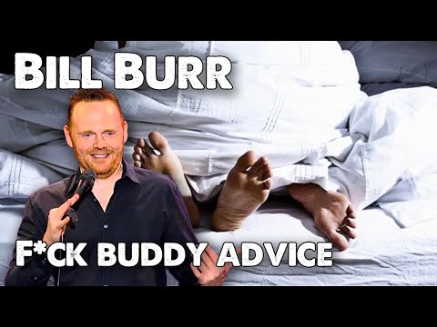 Bill Burr's advice on getting and keeping a fuck buddy.