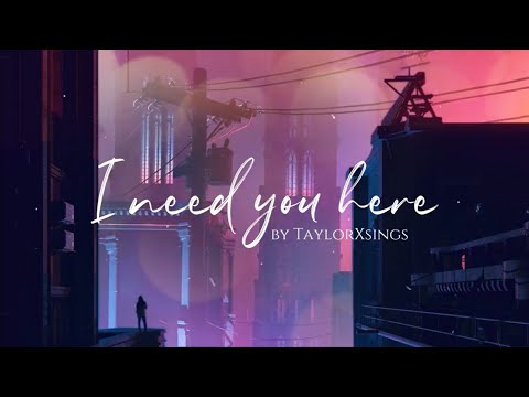 I need you here -  TaylorXsings