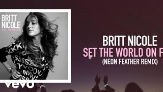 Britt Nicole - Set The World On Fire (Neon Feather Remix)