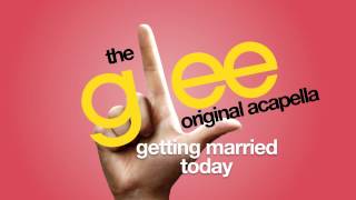 Glee - Getting Married Today - Acapella Version