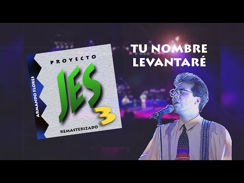 Tu Nombre Levantaré | Proyecto Jes 3 - Remasterizado | Armando Flores