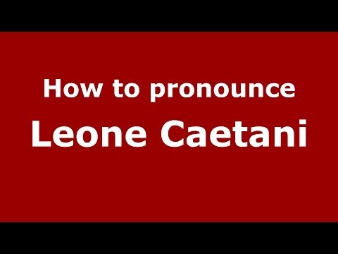 How to pronounce Leone Caetani (Italian/Italy) - PronounceNames.com