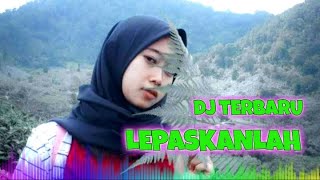 Download lagu DJ TERBARU- LEPASKANLAH mp3