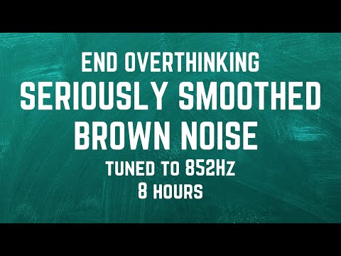 SERIOUSLY SMOOTHED BROWN NOISE TUNED TO 852Hz | Let Go Of Fear, Overthinking And Worry | INTUITION