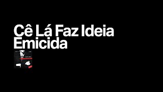 Emicida - Cê Lá Faz Ideia [Letra]
