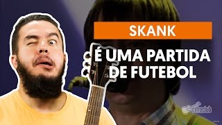 É Uma Partida De Futebol - Skank (aula de violão completa)